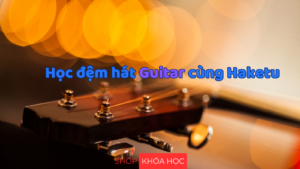 Học đệm Guitar cùng Haketu