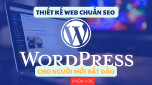 Thiết kế Web chuẩn SEO bằng Wordpress cho người mới bắt đầu